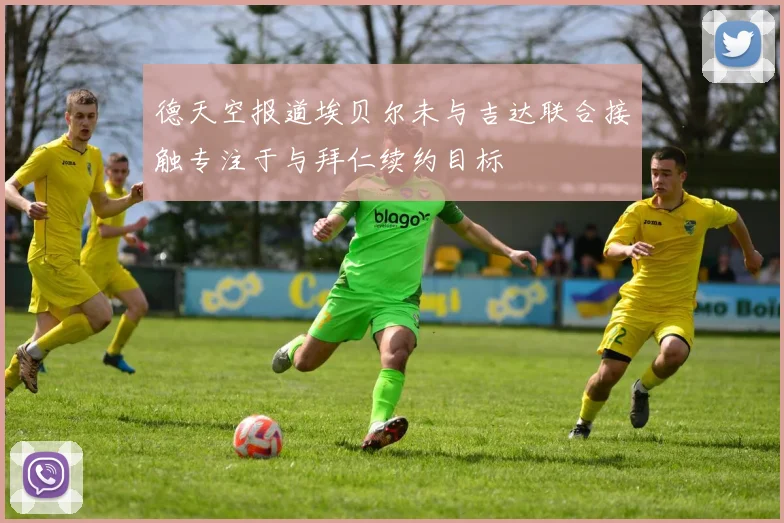 德天空报道埃贝尔未与吉达联合接触专注于与拜仁续约目标