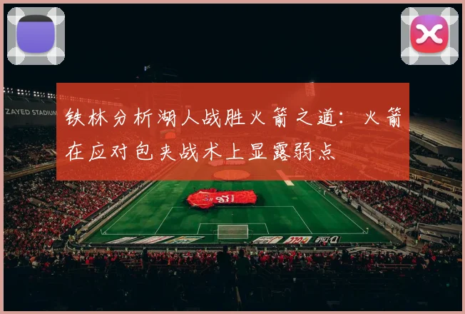 铁林分析湖人战胜火箭之道：火箭在应对包夹战术上显露弱点
