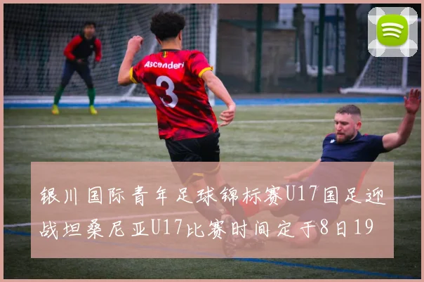 银川国际青年足球锦标赛U17国足迎战坦桑尼亚U17比赛时间定于8日19点35分