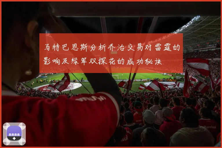 马特巴恩斯分析乔治交易对雷霆的影响及绿军双探花的成功秘诀